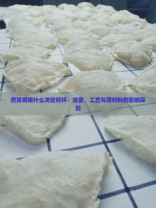 燕窝稠稀什么决定好坏：浓度、工艺与原材料的影响探究