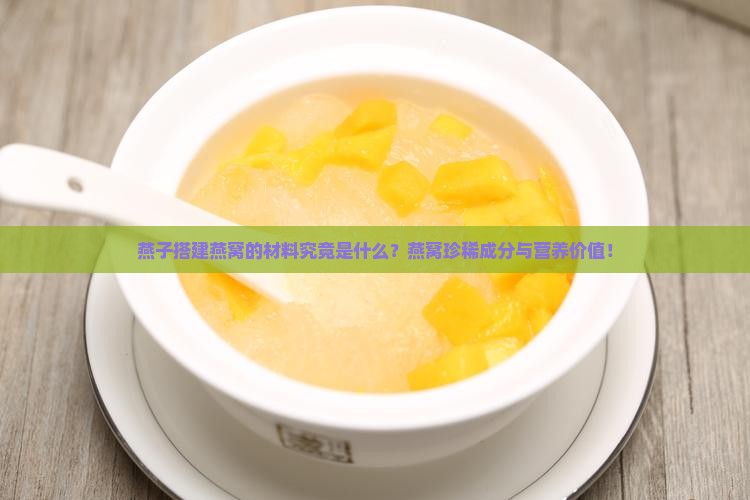 燕子搭建燕窝的材料究竟是什么？燕窝珍稀成分与营养价值！