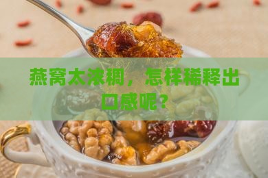 燕窝太浓稠，怎样稀释出口感呢？