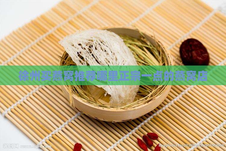 徐州买燕窝推荐哪里正宗一点的燕窝店