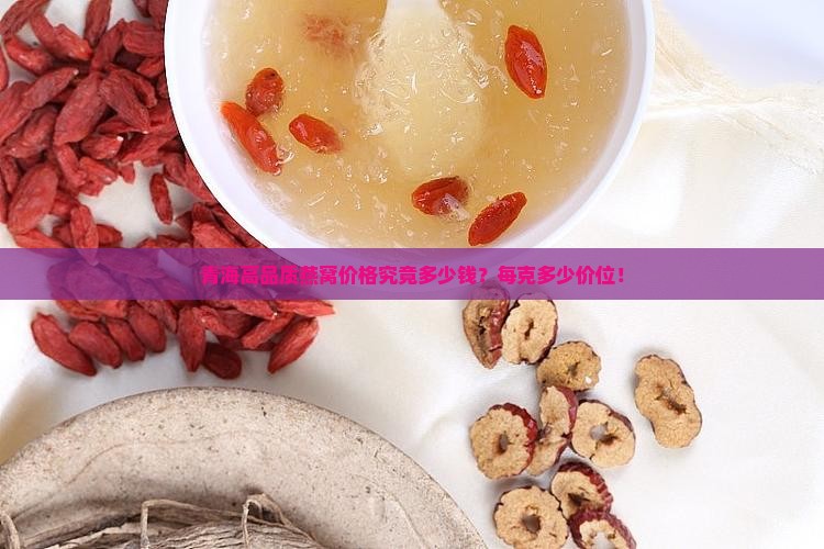 青海高品质燕窝价格究竟多少钱？每克多少价位！