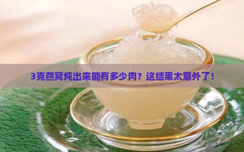 3克燕窝炖出来能有多少肉？这结果太意外了！