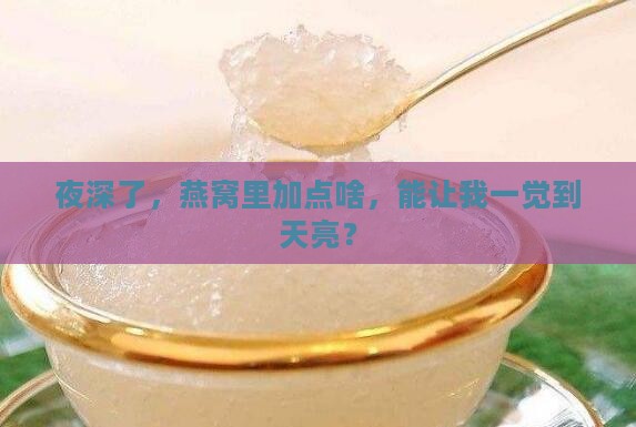 夜深了，燕窝里加点啥，能让我一觉到天亮？