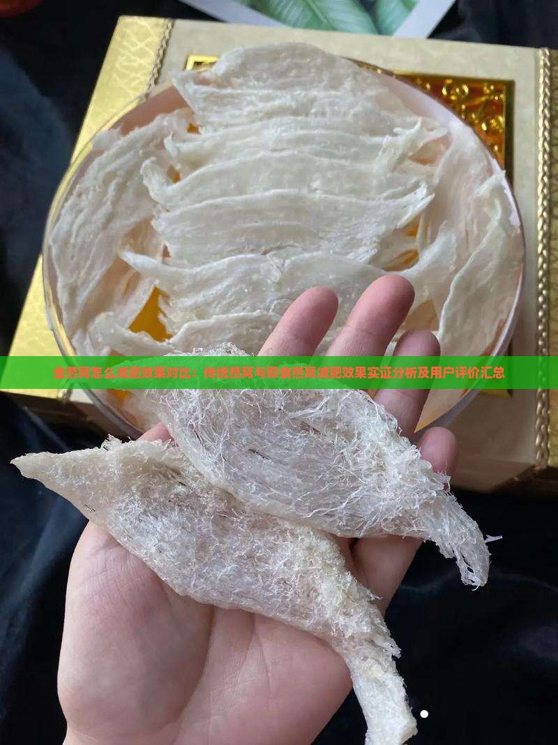 金燕窝怎么减肥效果对比：传统燕窝与即食燕窝减肥效果实证分析及用户评价汇总