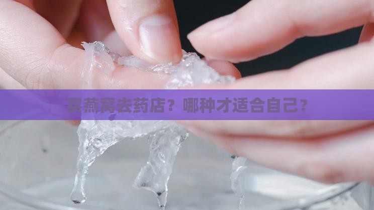买燕窝去药店？哪种才适合自己？
