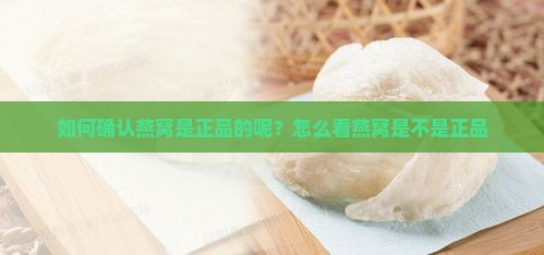 如何确认燕窝是正品的呢？怎么看燕窝是不是正品