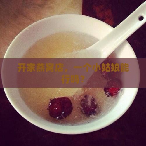 开家燕窝店，一个小姑娘能行吗？