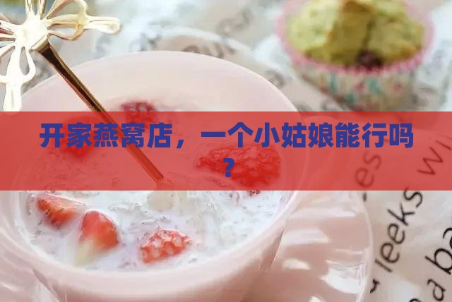 开家燕窝店，一个小姑娘能行吗？