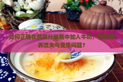 如何正确在燕窝分装瓶中加入牛奶，避免营养流失与变质问题？