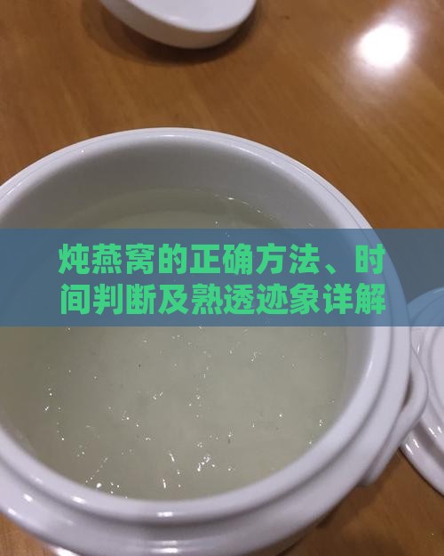 炖燕窝的正确方法、时间判断及熟透迹象详解
