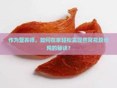 作为营养师，如何在家轻松实现燕窝花胶代炖的秘诀？