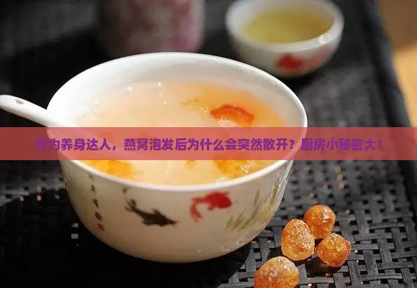 作为养身达人，燕窝泡发后为什么会突然散开？厨房小秘密大！