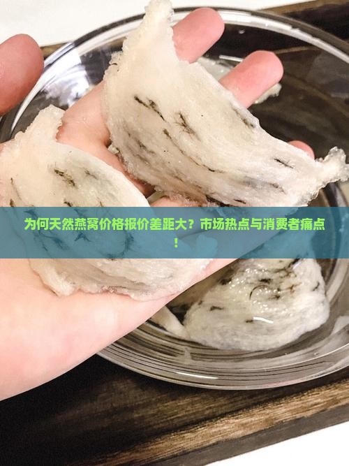 为何天然燕窝价格报价差距大？市场热点与消费者痛点！
