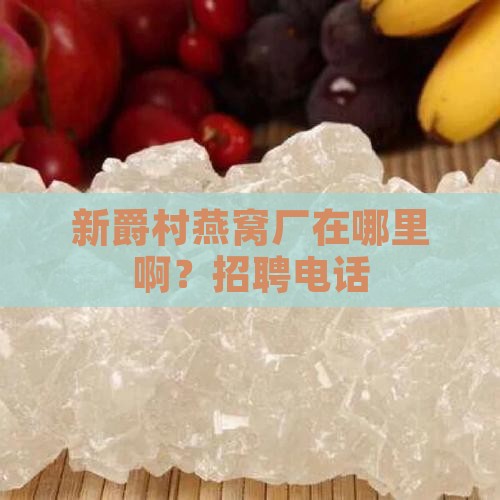 新爵村燕窝厂在哪里啊？招聘电话