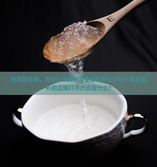 作为营养师，为什么干挑燕窝里会有那么多籽？家庭滋补的正确打开方式是什么？