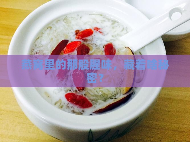 燕窝里的那股腥味，藏着啥秘密？