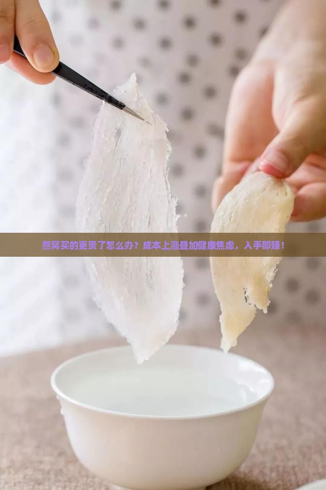 燕窝买的更贵了怎么办？成本上涨叠加健康焦虑，入手即赚！