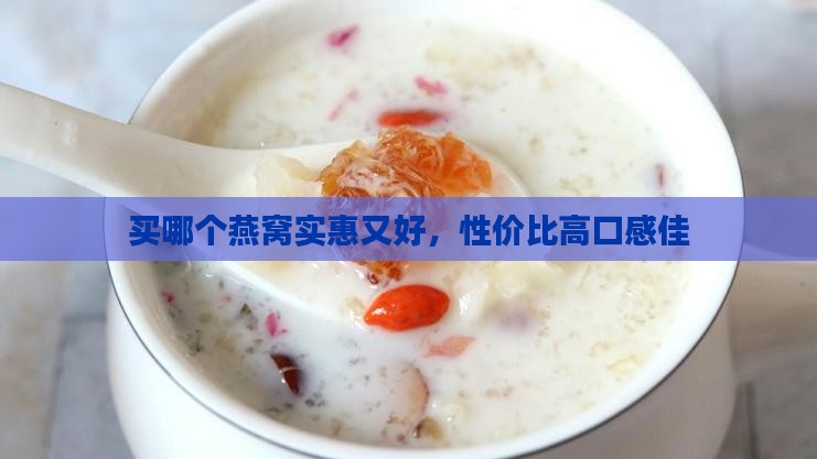 买哪个燕窝实惠又好，性价比高口感佳
