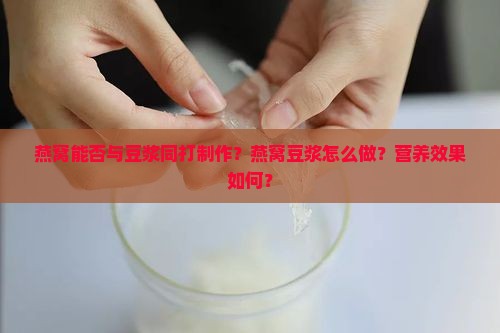 燕窝能否与豆浆同打制作？燕窝豆浆怎么做？营养效果如何？