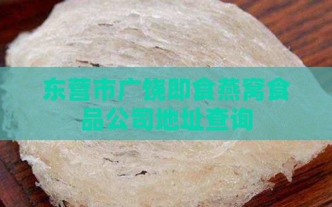 东营市广饶即食燕窝食品公司地址查询