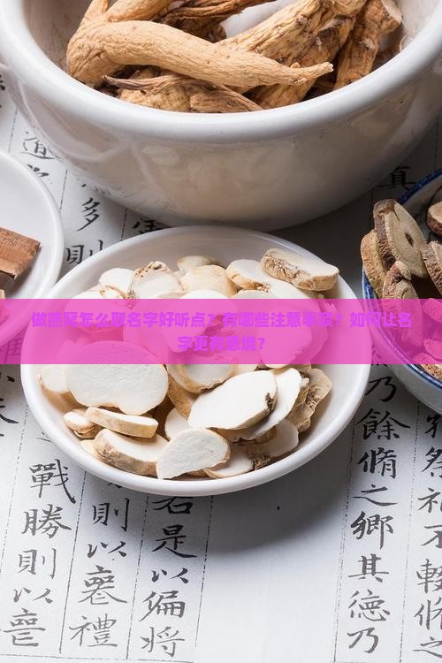 做燕窝怎么取名字好听点？有哪些注意事项？如何让名字更有意境？
