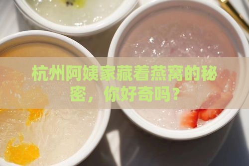 杭州阿姨家藏着燕窝的秘密，你好奇吗？