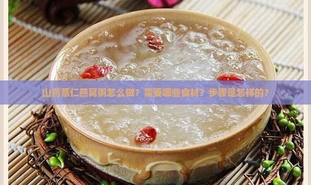 山药薏仁燕窝粥怎么做？需要哪些食材？步骤是怎样的？