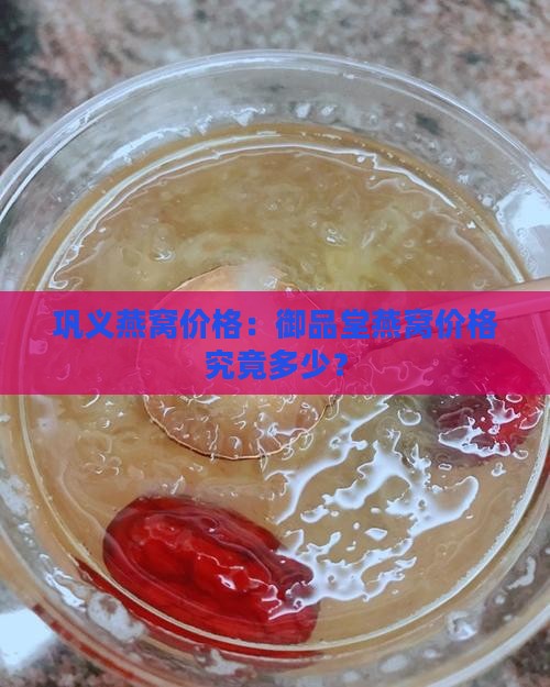 巩义燕窝价格：御品堂燕窝价格究竟多少？