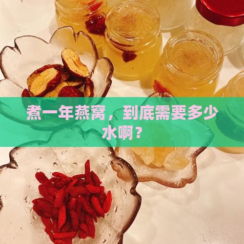 煮一年燕窝，到底需要多少水啊？