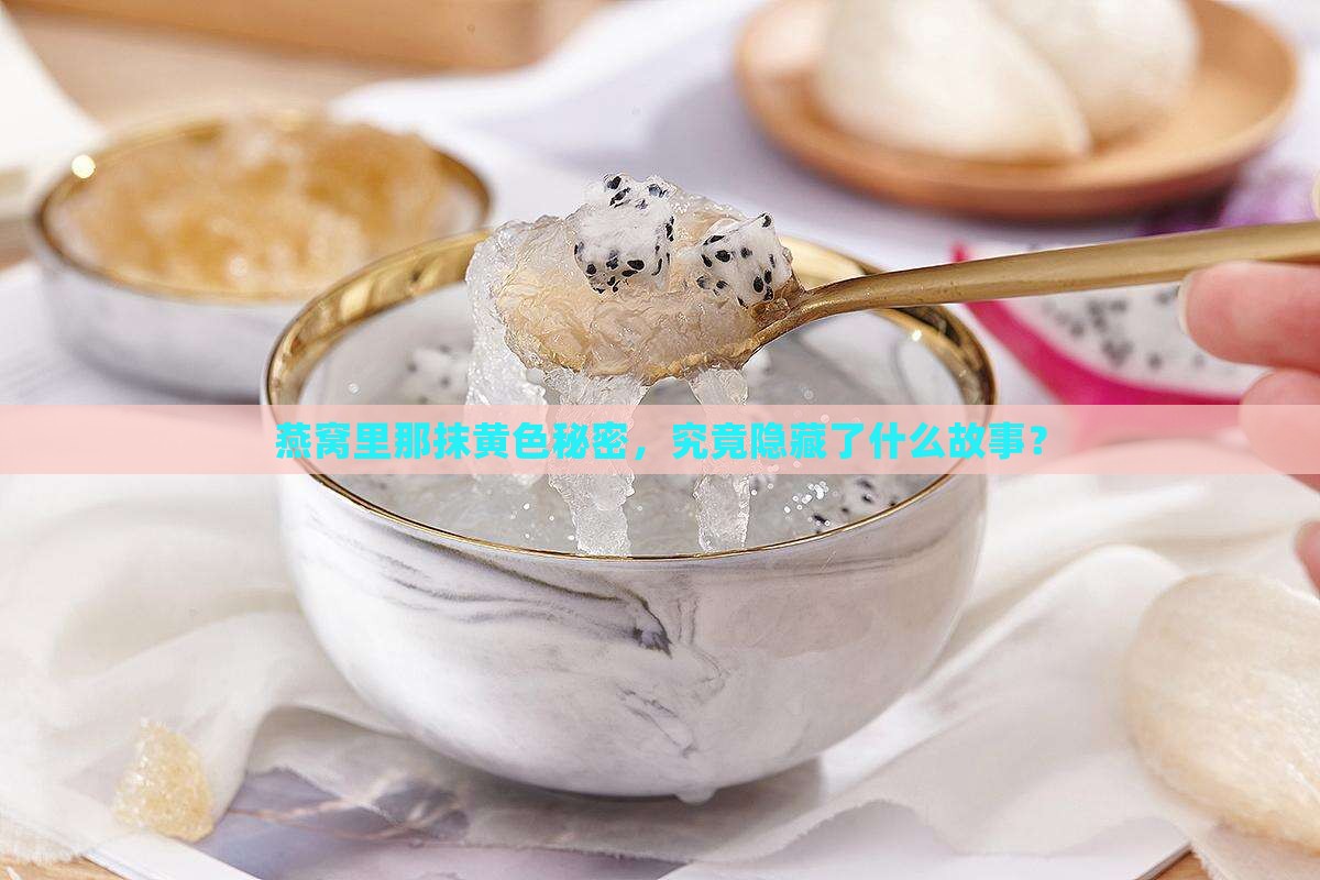燕窝里那抹黄色秘密，究竟隐藏了什么故事？