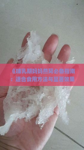 《哺乳期妈妈燕窝必备指南：适合食用方法与显著效果》