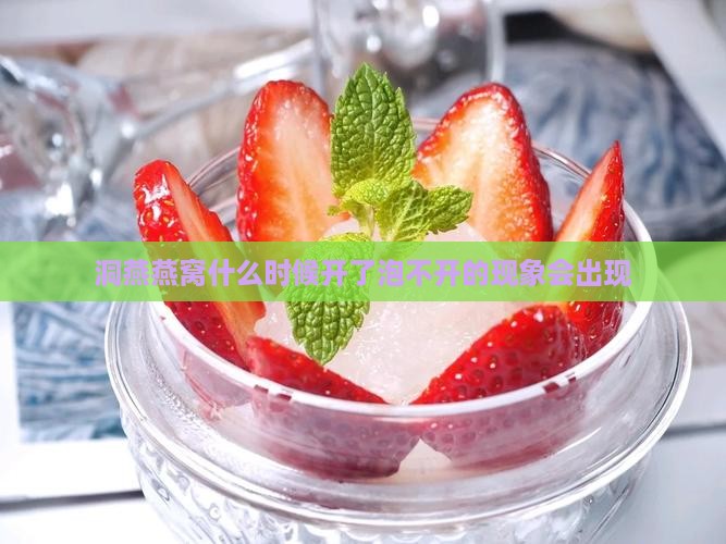 洞燕燕窝什么时候开了泡不开的现象会出现