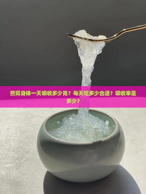 燕窝身体一天吸收多少克？每天吃多少合适？吸收率是多少？
