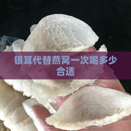 银耳代替燕窝一次喝多少合适