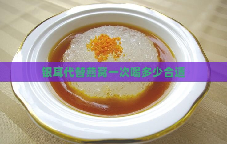 银耳代替燕窝一次喝多少合适
