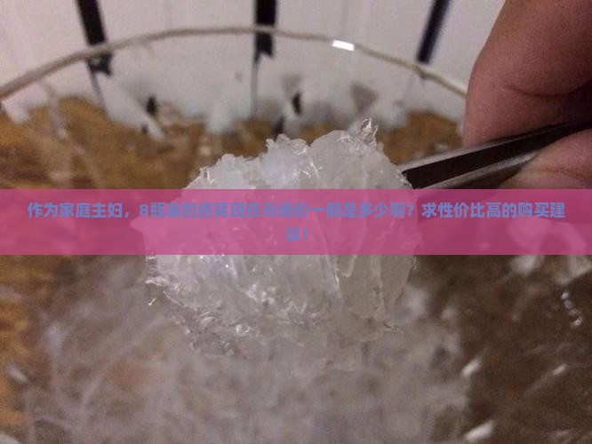 作为家庭主妇，8瓶装的燕窝现在市场价一般是多少啊？求性价比高的购买建议！