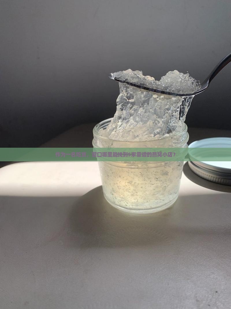 作为一名吃货，营口哪里能找到5家靠谱的燕窝小店？