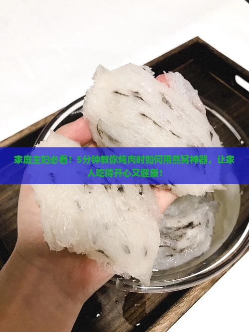 家庭主妇必看！5分钟教你炖肉时如何用燕窝神器，让家人吃得开心又健康！
