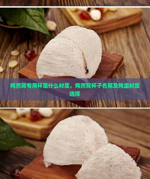 炖燕窝专用杯是什么材质，炖燕窝杯子名称及炖盅材质选择