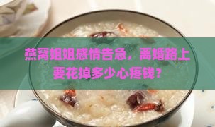 燕窝姐姐感情告急，离婚路上要花掉多少心疼钱？