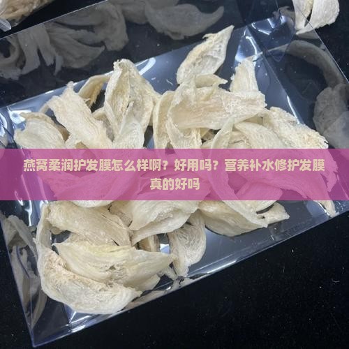 燕窝柔润护发膜怎么样啊？好用吗？营养补水修护发膜真的好吗