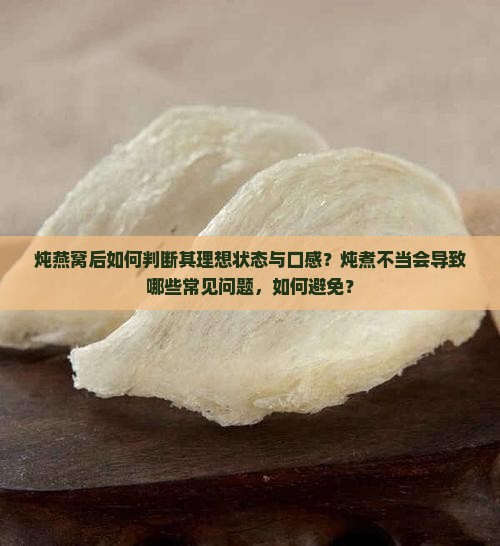 炖燕窝后如何判断其理想状态与口感？炖煮不当会导致哪些常见问题，如何避免？