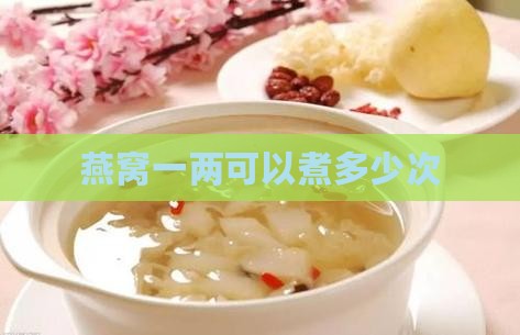 燕窝一两可以煮多少次