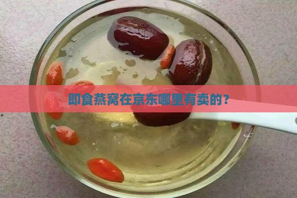 即食燕窝在京东哪里有卖的？