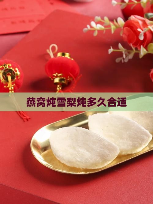 燕窝炖雪梨炖多久合适
