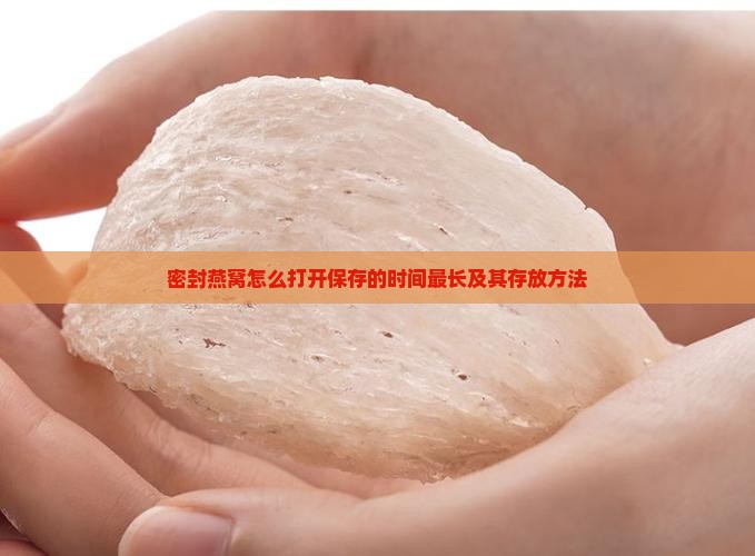 密封燕窝怎么打开保存的时间最长及其存放方法