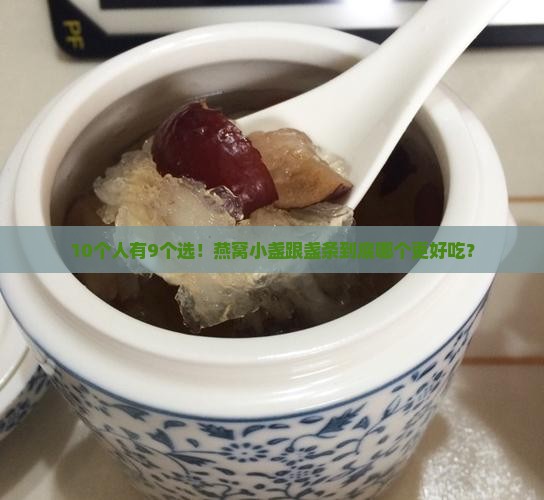 10个人有9个选！燕窝小盏跟盏条到底哪个更好吃？