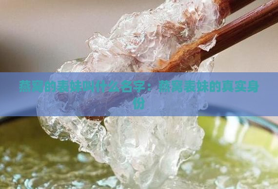 燕窝的表妹叫什么名字：燕窝表妹的真实身份