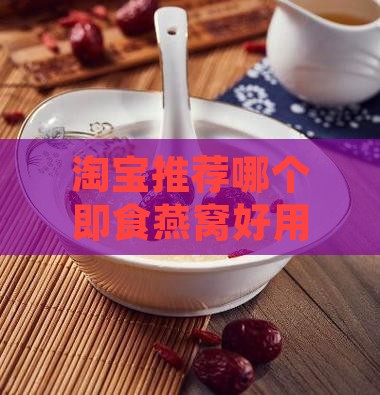 淘宝推荐哪个即食燕窝好用又值得购买？