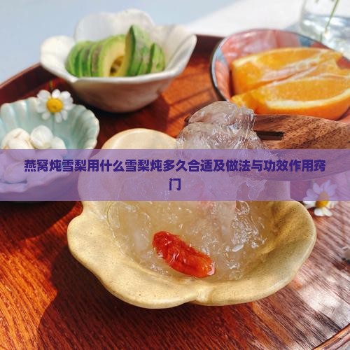 燕窝炖雪梨用什么雪梨炖多久合适及做法与功效作用窍门